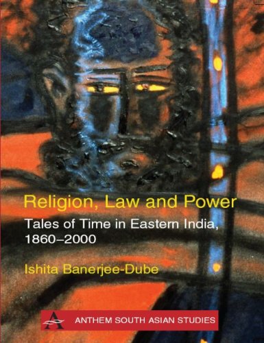 Religion, Law and Power  Tales of Time in Eastern India, 1860-2000 [Hardcover]
