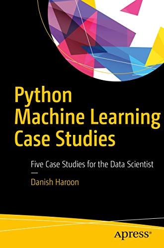 Python Machine Learning Case Studies Five Case Studies for the Data Scientist [Paperback]