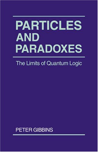 Particles and Paradoxes The Limits of Quantum Logic [Paperback]