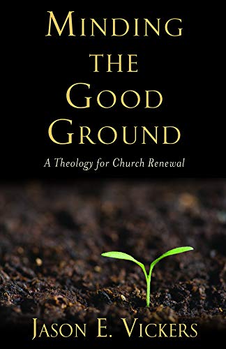 Minding The Good Ground A Theology For Church Renewal [Paperback]