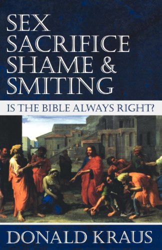 Sex, Sacrifice, Shame, And Smiting Is The Bible Always Right [Paperback]