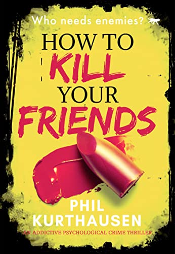 How To Kill Your Friends An Addictive Psychological Crime Thriller [Paperback]