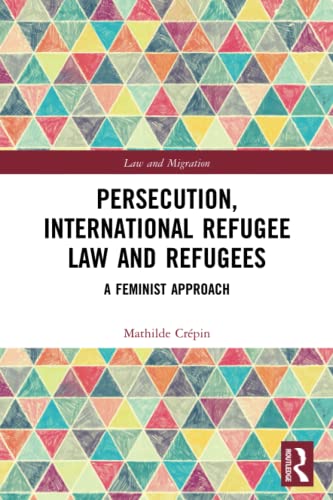 Persecution, International Refugee Law and Refugees: A Feminist Approach [Paperback]
