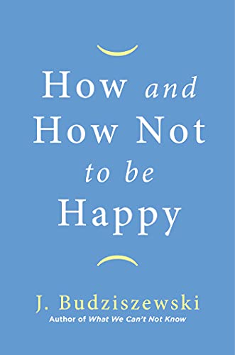 How and How Not to Be Happy [Hardcover]