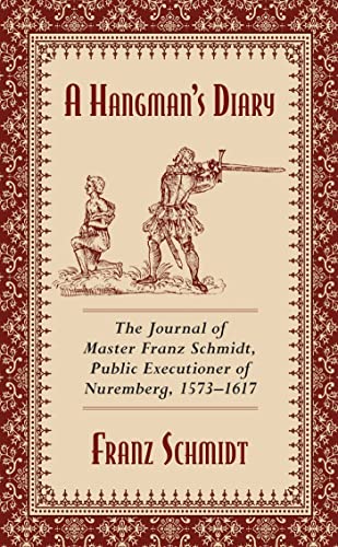 A Hangman&39s Diary The Journal of Master Franz Schmidt, Public Executioner o [Paperback]