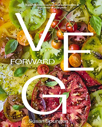 Veg Forward Super-Delicious Recipes that Put Produce at the Center of Your Plat [Hardcover]