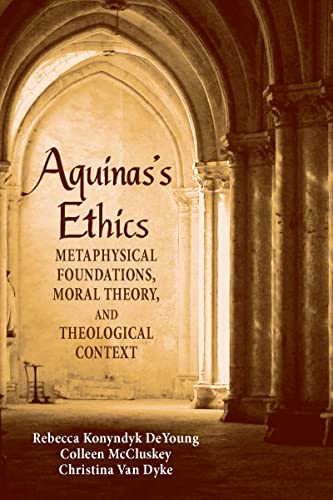 Aquinas's Ethics Metaphysical Foundations, Moral Theory, and Theological Contex [Hardcover]
