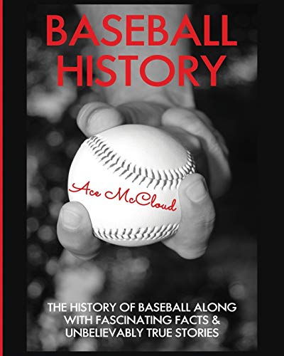 Baseball History The History Of Baseball Along With Fascinating Facts & Unbelie [Paperback]