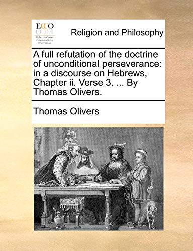 Full Refutation of the Doctrine of Unconditional Perseverance  In a discourse o [Paperback]