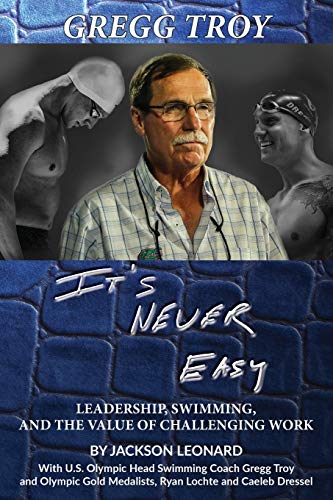 Gregg Troy - It's Never Easy  Leadership, Swimming, and the Value of Challengin [Paperback]