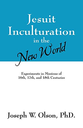 Jesuit Inculturation In The New World Experiments In Missions Of 16th, 17th, An [Paperback]
