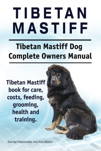Tibetan Mastiff. Tibetan Mastiff Dog Complete Owners Manual. Tibetan Mastiff Boo [Paperback]