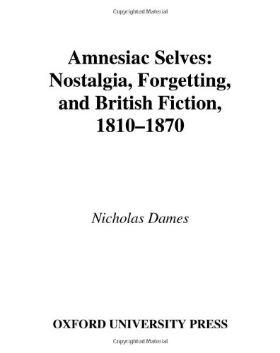 Amnesiac Selves Nostalgia, Forgetting, and British Fiction, 1810-1870 [Hardcover]