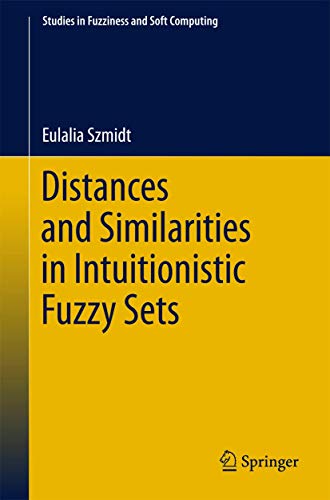 Distances and Similarities in Intuitionistic Fuzzy Sets [Hardcover]