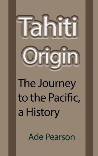 Tahiti Origin The Journey To The Pacific, A History [Paperback]