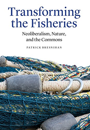 Transforming The Fisheries Neoliberalism, Nature, And The Commons [Hardcover]