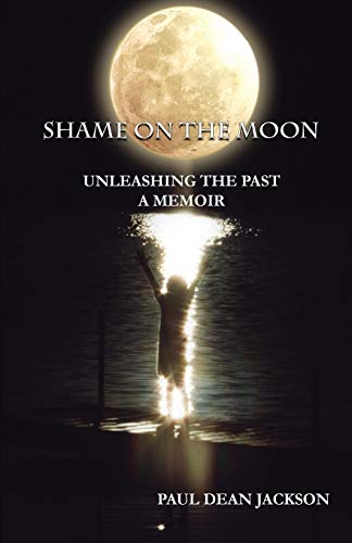 Shame On The Moon Unleashing The Past, A Memoir [Paperback]