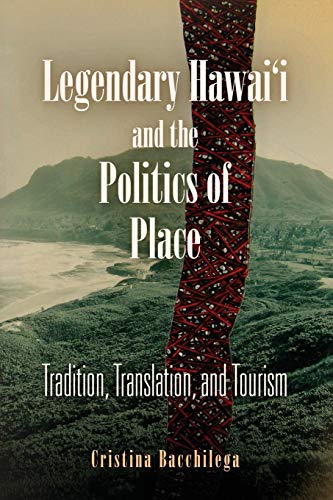 Legendary Hawai'i and the Politics of Place Tradition, Translation, and Tourism [Paperback]
