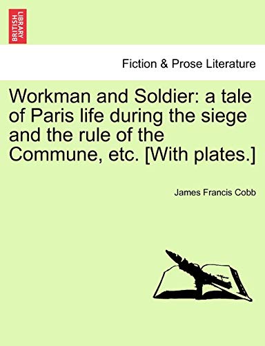 Workman and Soldier  A tale of Paris life during the siege and the rule of the  [Paperback]