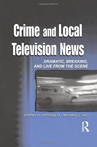 Crime and Local Television News Dramatic, Breaking, and Live From the Scene [Paperback]