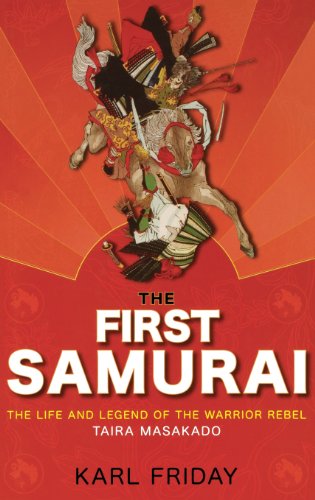 The First Samurai The Life and Legend of the Warrior Rebel, Taira Masakado [Hardcover]