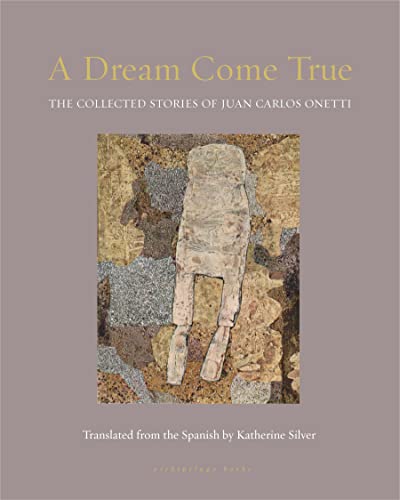 A Dream Come True The Collected Stories of Juan Carlos Onetti [Paperback]