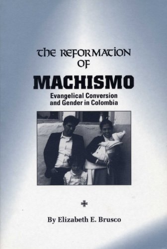 The Reformation Of Machismo Evangelical Conversion And Gender In Columbia [Paperback]
