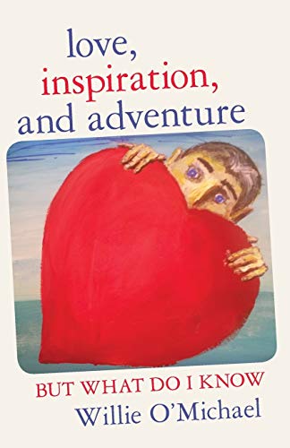 Love, Inspiration, And Adventure But What Do I Know [Paperback]