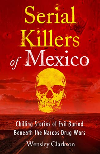 Serial Killers of Mexico Chilling Stories of Evil Buried Underneath the Narcos  [Paperback]