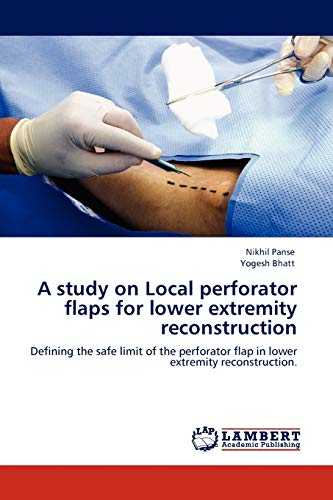 A Study On Local Perforator Flaps For Lower Extremity Reconstruction Defining T [Paperback]
