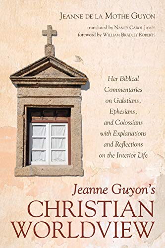 Jeanne Guyon's Christian Worldview Her Biblical Commentaries On Galatians, Ephe [Paperback]