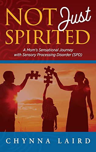 Not Just Spirited A Mom's Sensational Journey With Sensory Processing Disorder  [Hardcover]