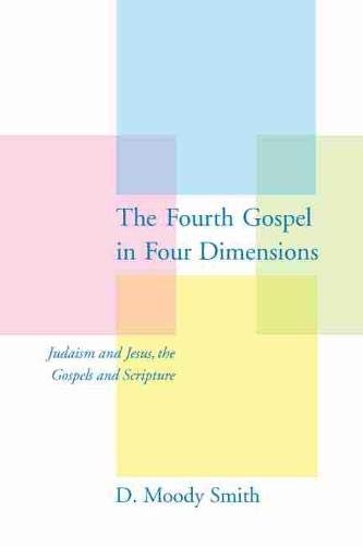 The Fourth Gospel In Four Dimensions Judaism And Jesus, The Gospels And Scriptu [Paperback]