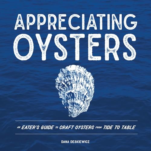 Appreciating Oysters An Eater's Guide to Craft Oysters from Tide to Table [Hardcover]