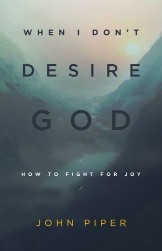When I Don't Desire God (redesign) How To Fight For Joy [Paperback]