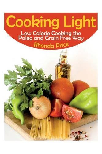 Cooking Light Low Calorie Cooking The Paleo And Grain Free Way [Paperback]