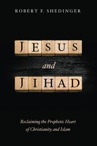 Jesus And Jihad Reclaiming The Prophetic Heart Of Christianity And Islam [Paperback]