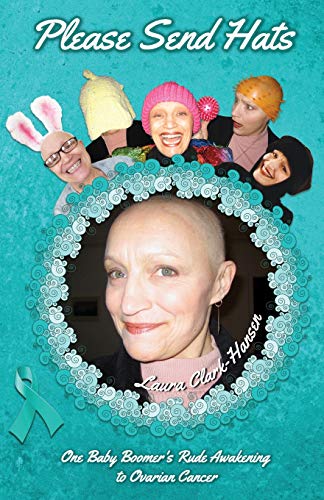 Please Send Hats  One Baby Boomer's Rude Awakening to Ovarian Cancer [Paperback]