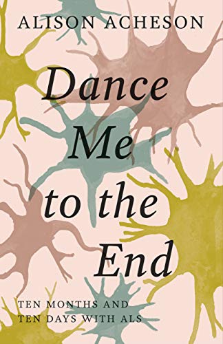 Dance Me to the End Ten Months and Ten Days with ALS [Paperback]