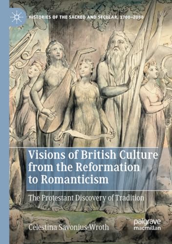 Visions of British Culture from the Reformation to Romanticism The Protestant D [Paperback]
