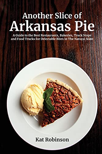 Another Slice of Arkansas Pie  A Guide to the Best Restaurants, Bakeries, Truck [Paperback]