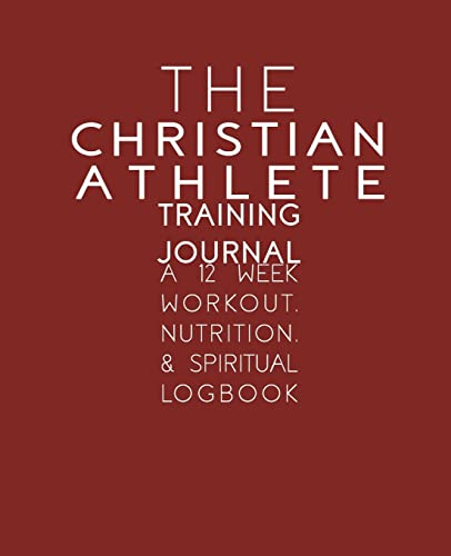 Christian Athlete Training Journal  A 12 Week Workout, Nutrition, and Spiritual [Paperback]