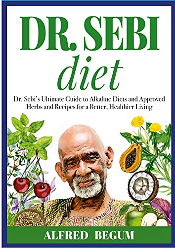 Dr. Sebi Diet. Dr. Sebi's Ultimate Guide To Alkaline Diets And Approved Herbs An