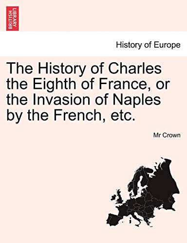 History of Charles the Eighth of France, or the Invasion of Naples by the French [Paperback]