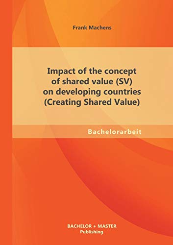 Impact Of The Concept Of Shared Value (sv) On Developing Countries (creating Sha [Paperback]