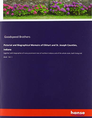 Pictorial And Biographical Memoirs Of Elkhart And St. Joseph Counties, Indiana