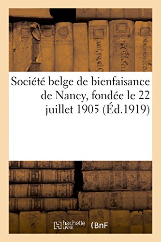 Societe Belge de Bienfaisance de Nancy, Fondee le 22 Juillet 1905 Sous le Haut P [Paperback]