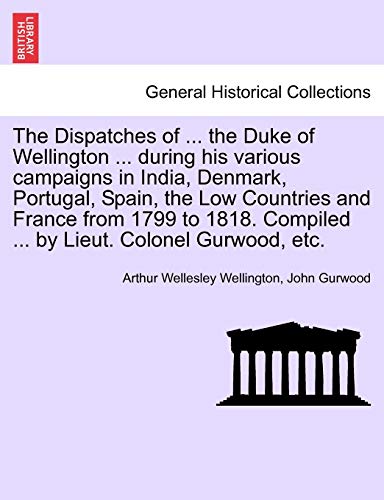 The Dispatches Of ... The Duke Of Wellington ... During His Various Campaigns In [Paperback]