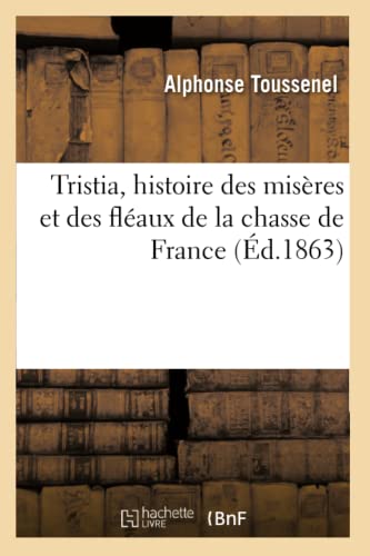Tristia, Histoire Des Miseres Et Des Fleaux De La Chasse De France