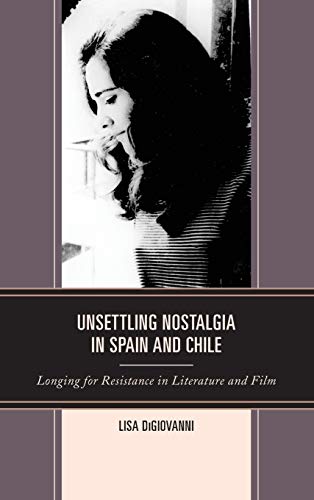 Unsettling Nostalgia in Spain and Chile Longing for Resistance in Literature an [Hardcover]